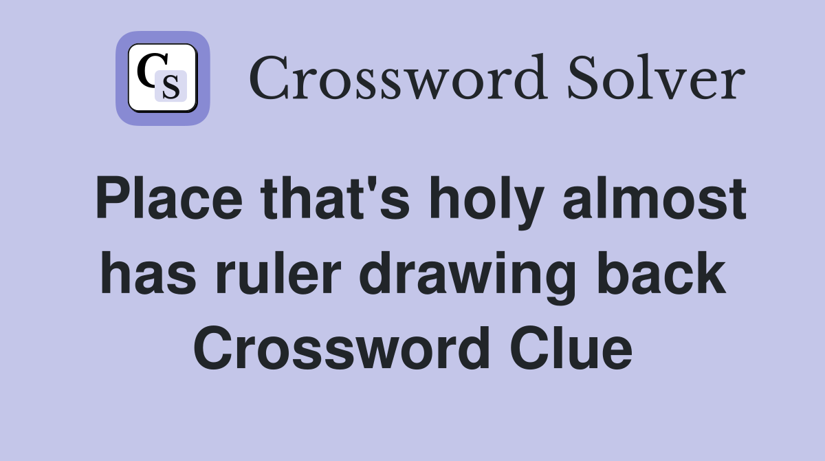 Place that's holy almost has ruler drawing back Crossword Clue
